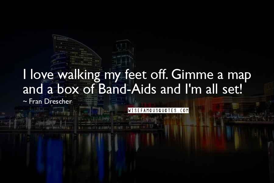 Fran Drescher Quotes: I love walking my feet off. Gimme a map and a box of Band-Aids and I'm all set!