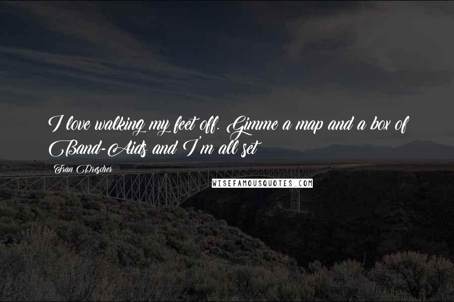 Fran Drescher Quotes: I love walking my feet off. Gimme a map and a box of Band-Aids and I'm all set!