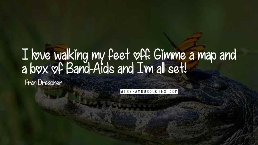 Fran Drescher Quotes: I love walking my feet off. Gimme a map and a box of Band-Aids and I'm all set!