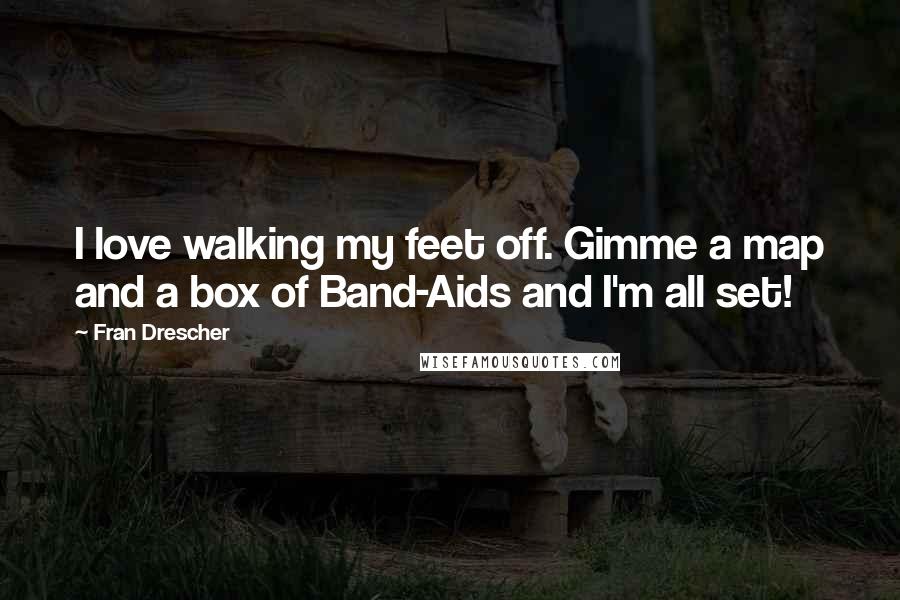 Fran Drescher Quotes: I love walking my feet off. Gimme a map and a box of Band-Aids and I'm all set!