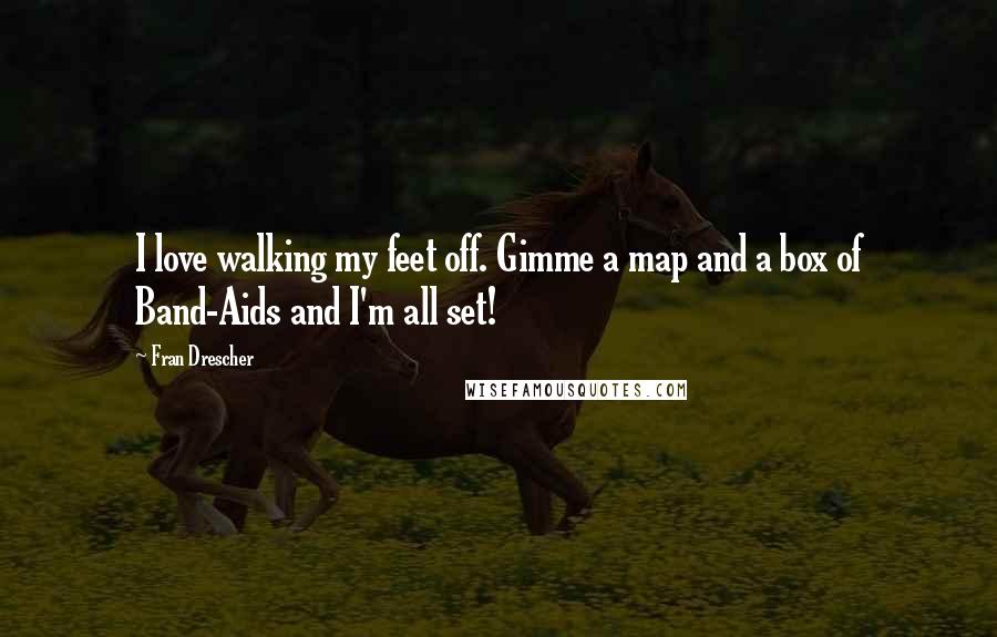Fran Drescher Quotes: I love walking my feet off. Gimme a map and a box of Band-Aids and I'm all set!