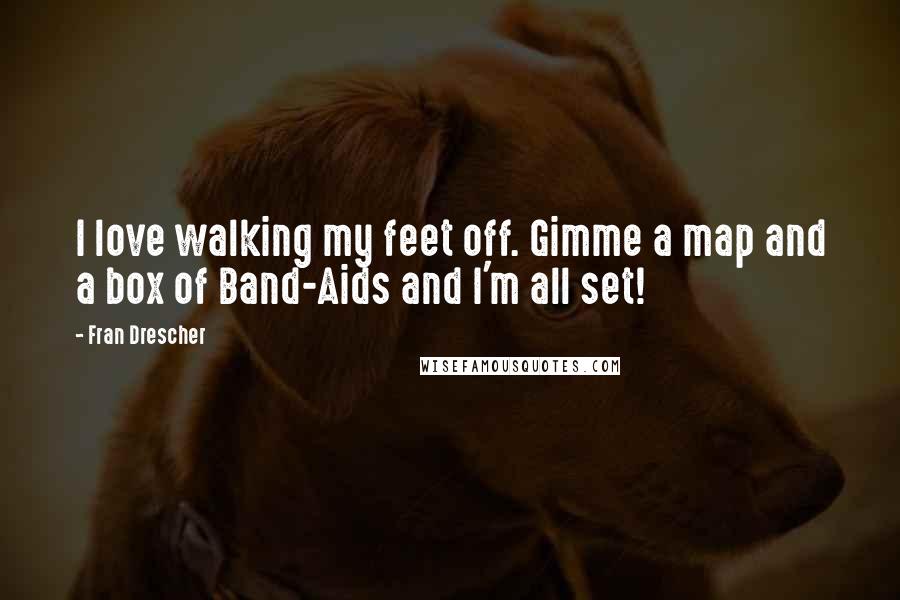 Fran Drescher Quotes: I love walking my feet off. Gimme a map and a box of Band-Aids and I'm all set!