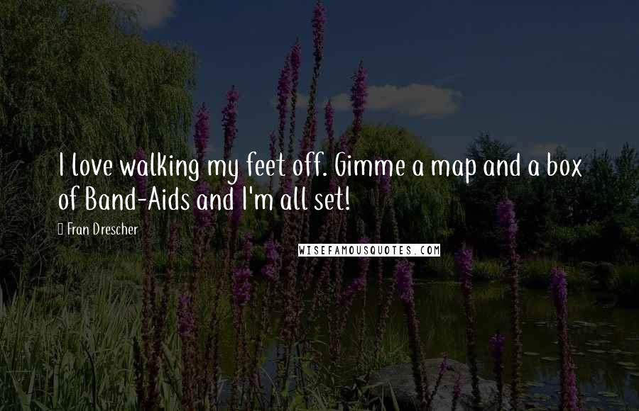 Fran Drescher Quotes: I love walking my feet off. Gimme a map and a box of Band-Aids and I'm all set!