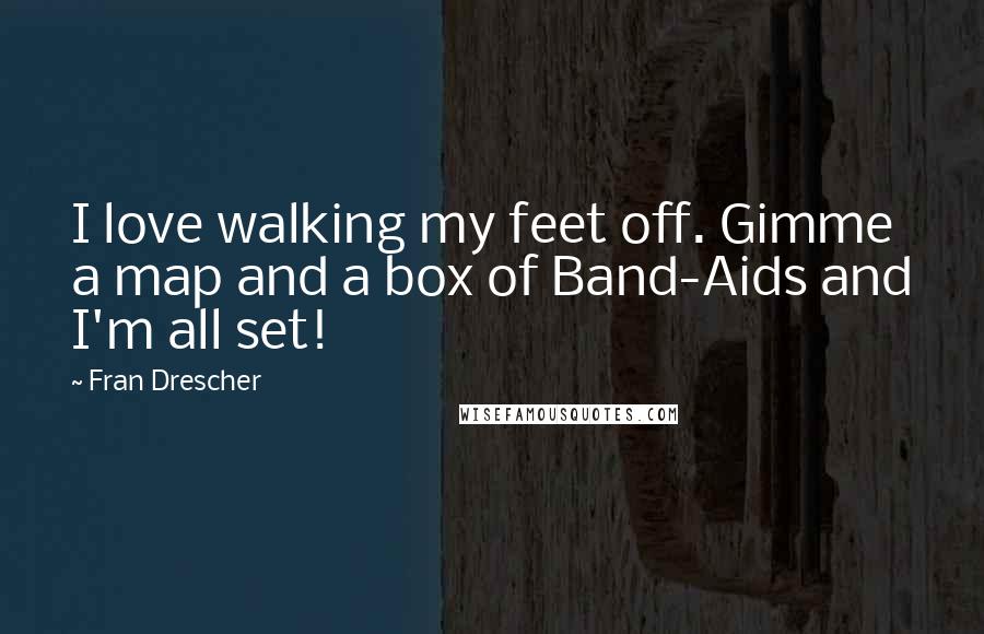 Fran Drescher Quotes: I love walking my feet off. Gimme a map and a box of Band-Aids and I'm all set!