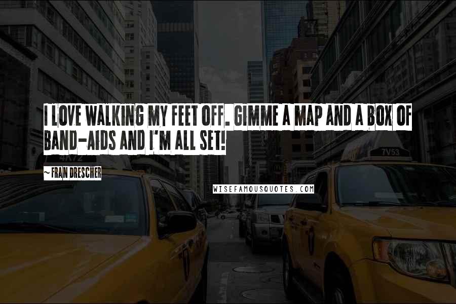 Fran Drescher Quotes: I love walking my feet off. Gimme a map and a box of Band-Aids and I'm all set!