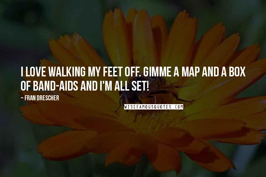 Fran Drescher Quotes: I love walking my feet off. Gimme a map and a box of Band-Aids and I'm all set!
