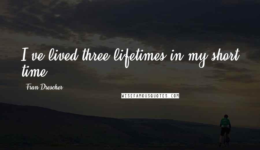 Fran Drescher Quotes: I've lived three lifetimes in my short time.