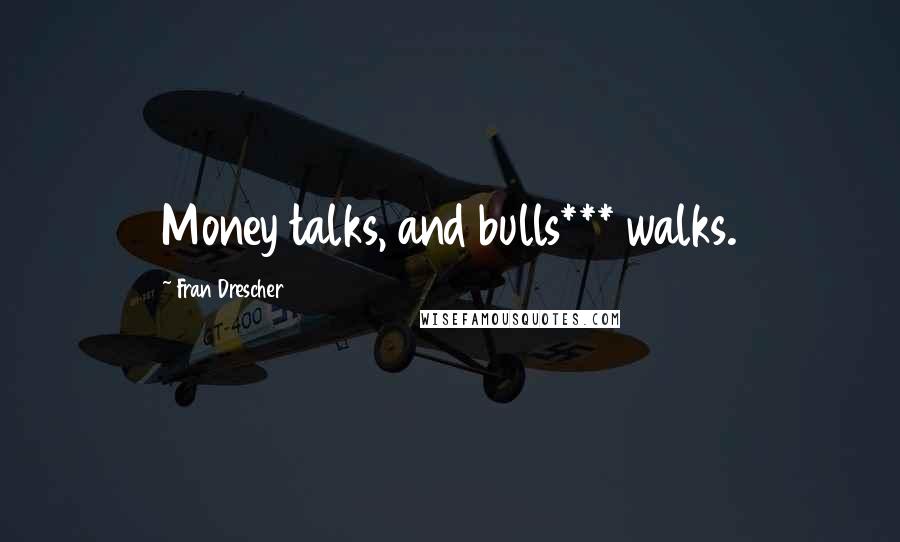 Fran Drescher Quotes: Money talks, and bulls*** walks.
