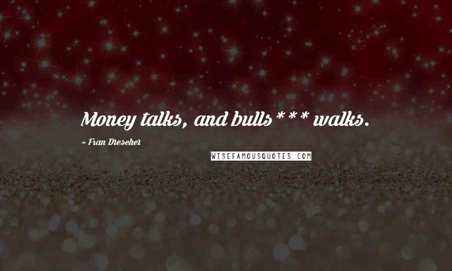 Fran Drescher Quotes: Money talks, and bulls*** walks.