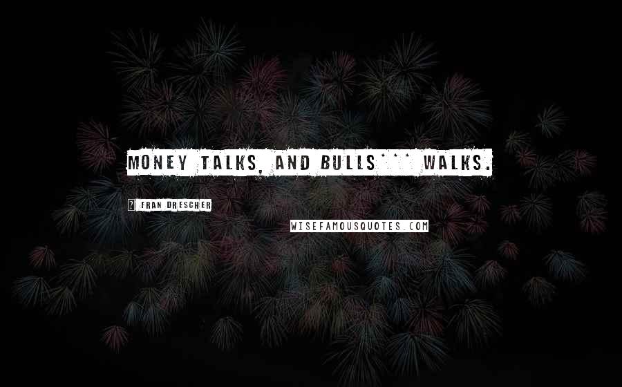 Fran Drescher Quotes: Money talks, and bulls*** walks.