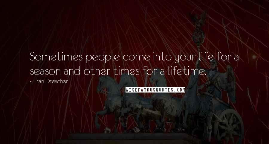 Fran Drescher Quotes: Sometimes people come into your life for a season and other times for a lifetime.