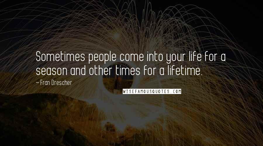 Fran Drescher Quotes: Sometimes people come into your life for a season and other times for a lifetime.