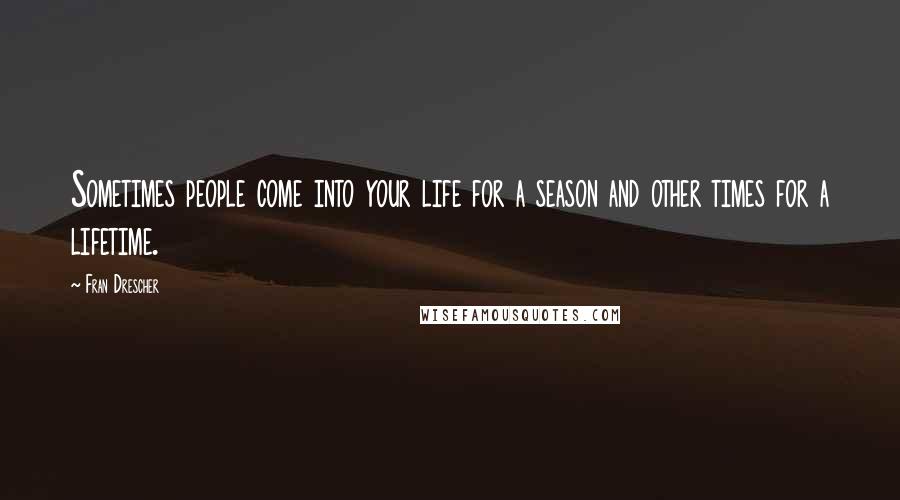 Fran Drescher Quotes: Sometimes people come into your life for a season and other times for a lifetime.