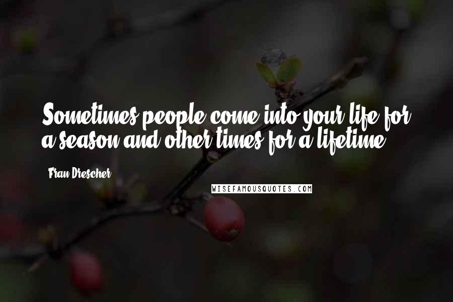 Fran Drescher Quotes: Sometimes people come into your life for a season and other times for a lifetime.
