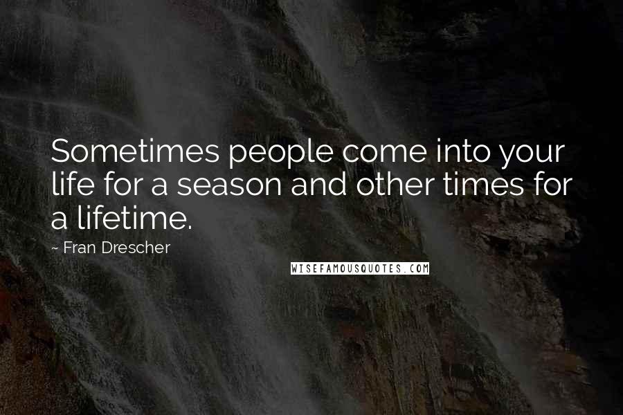 Fran Drescher Quotes: Sometimes people come into your life for a season and other times for a lifetime.