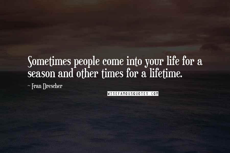 Fran Drescher Quotes: Sometimes people come into your life for a season and other times for a lifetime.