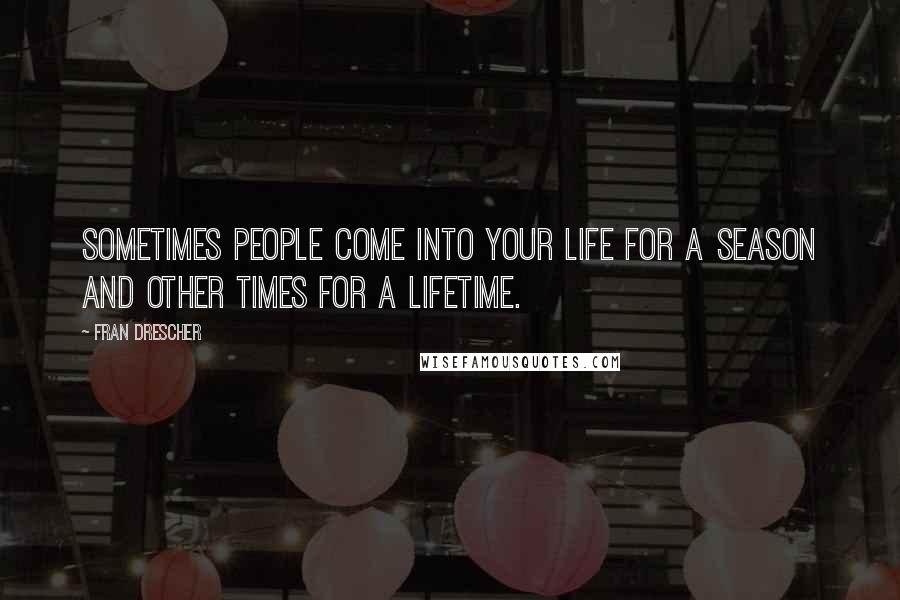 Fran Drescher Quotes: Sometimes people come into your life for a season and other times for a lifetime.
