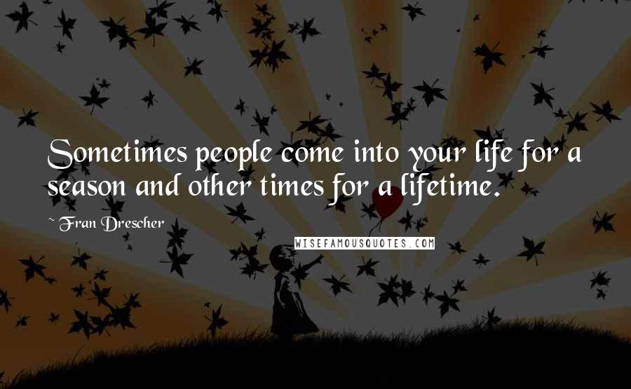 Fran Drescher Quotes: Sometimes people come into your life for a season and other times for a lifetime.