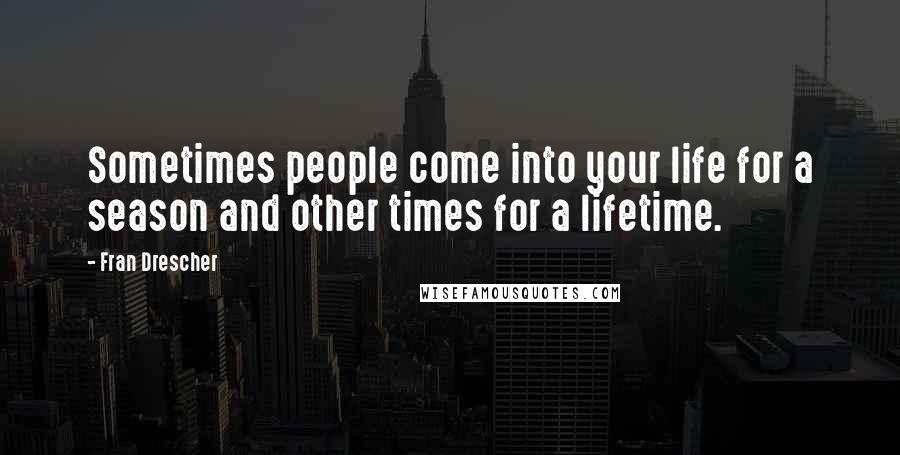 Fran Drescher Quotes: Sometimes people come into your life for a season and other times for a lifetime.