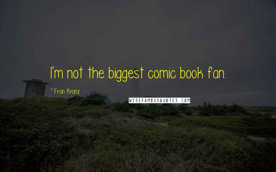 Fran Kranz Quotes: I'm not the biggest comic book fan.