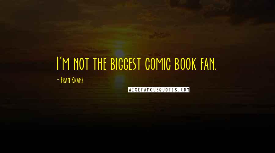 Fran Kranz Quotes: I'm not the biggest comic book fan.