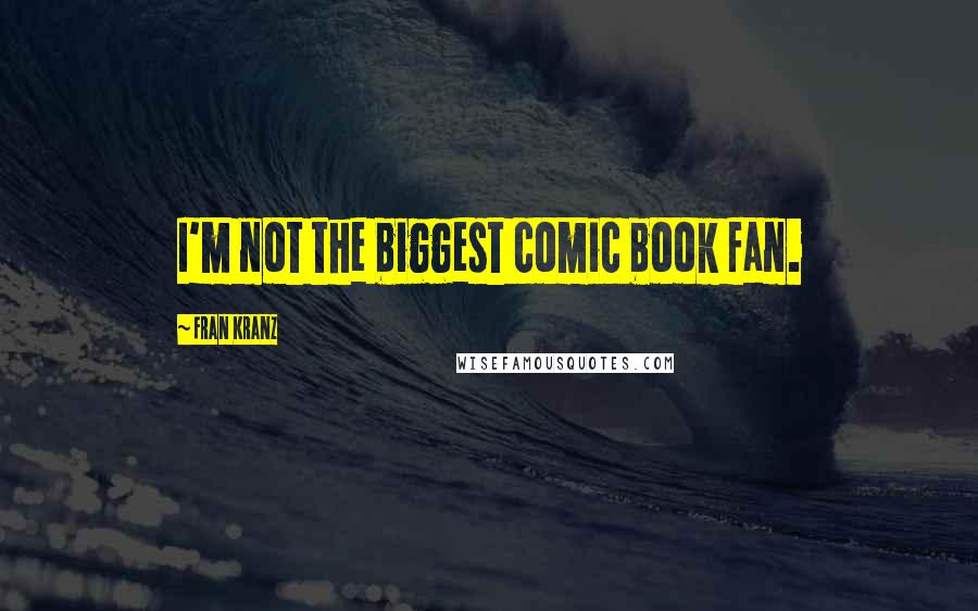 Fran Kranz Quotes: I'm not the biggest comic book fan.