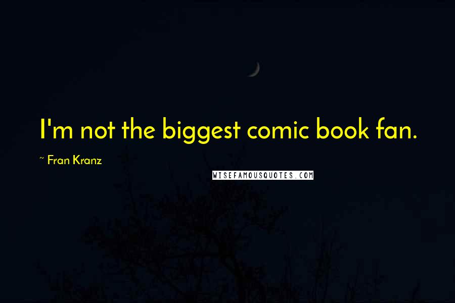 Fran Kranz Quotes: I'm not the biggest comic book fan.