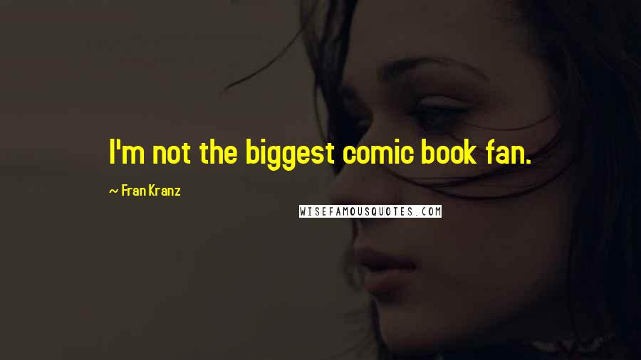 Fran Kranz Quotes: I'm not the biggest comic book fan.