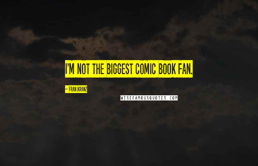 Fran Kranz Quotes: I'm not the biggest comic book fan.