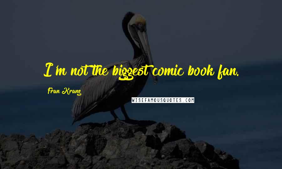 Fran Kranz Quotes: I'm not the biggest comic book fan.