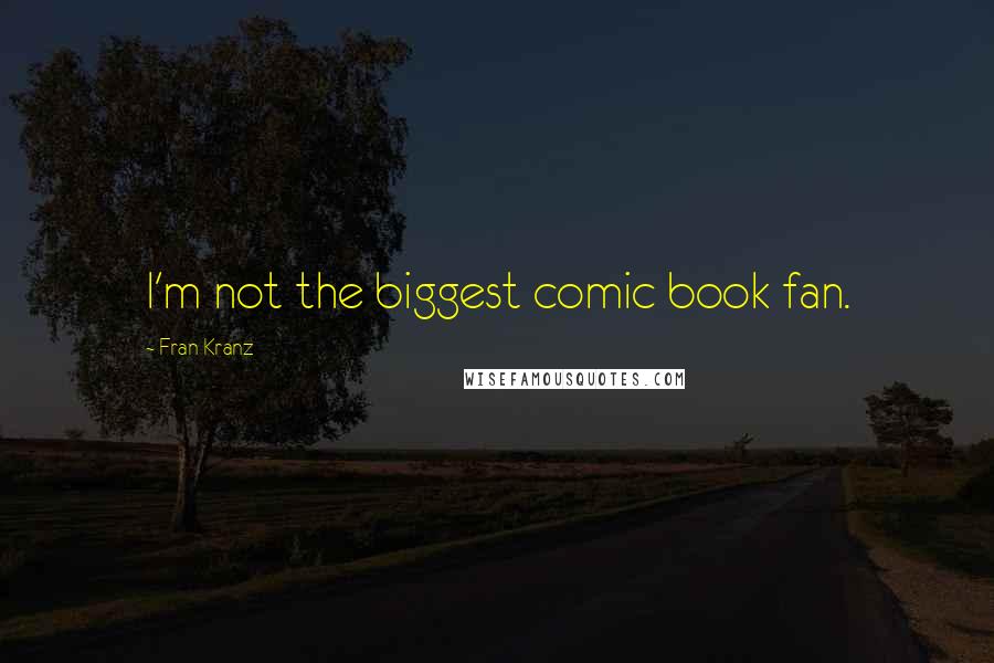 Fran Kranz Quotes: I'm not the biggest comic book fan.