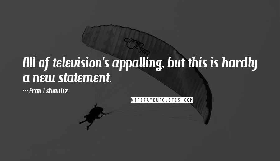 Fran Lebowitz Quotes: All of television's appalling, but this is hardly a new statement.