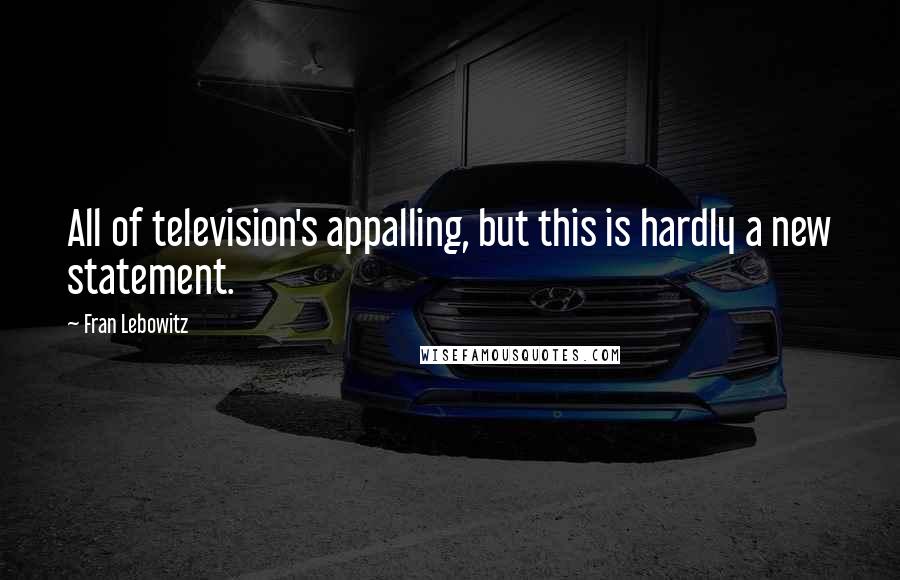 Fran Lebowitz Quotes: All of television's appalling, but this is hardly a new statement.