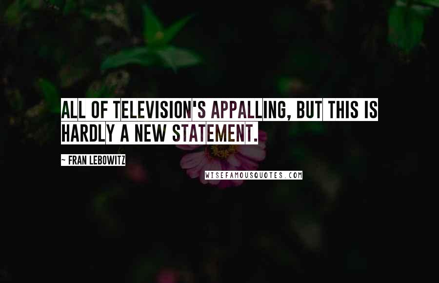 Fran Lebowitz Quotes: All of television's appalling, but this is hardly a new statement.
