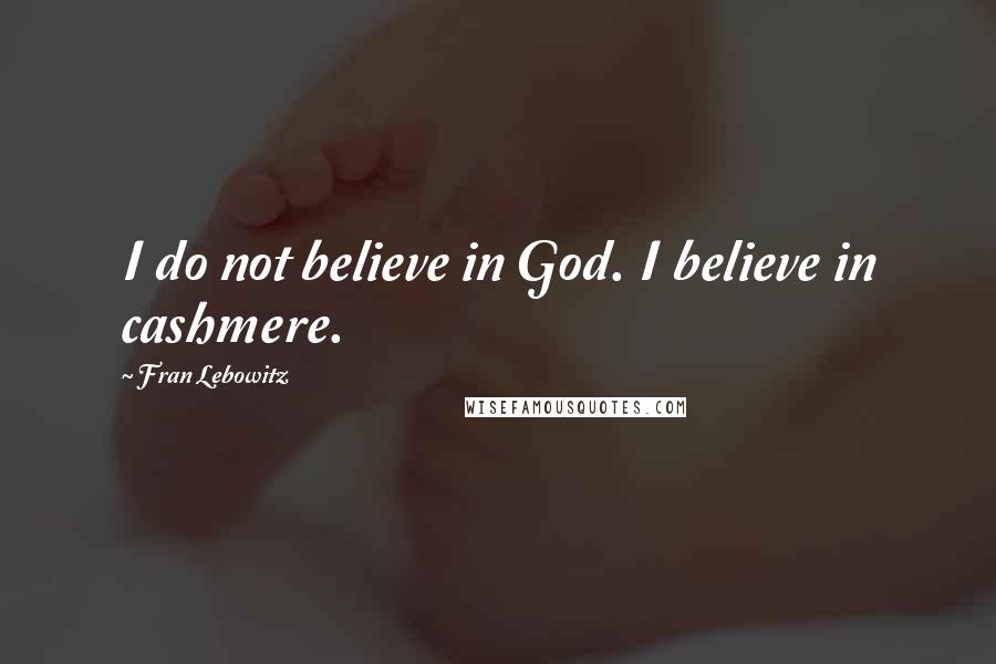 Fran Lebowitz Quotes: I do not believe in God. I believe in cashmere.