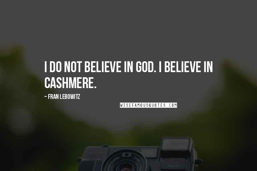 Fran Lebowitz Quotes: I do not believe in God. I believe in cashmere.