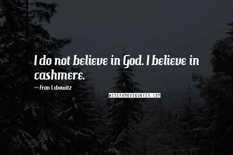 Fran Lebowitz Quotes: I do not believe in God. I believe in cashmere.