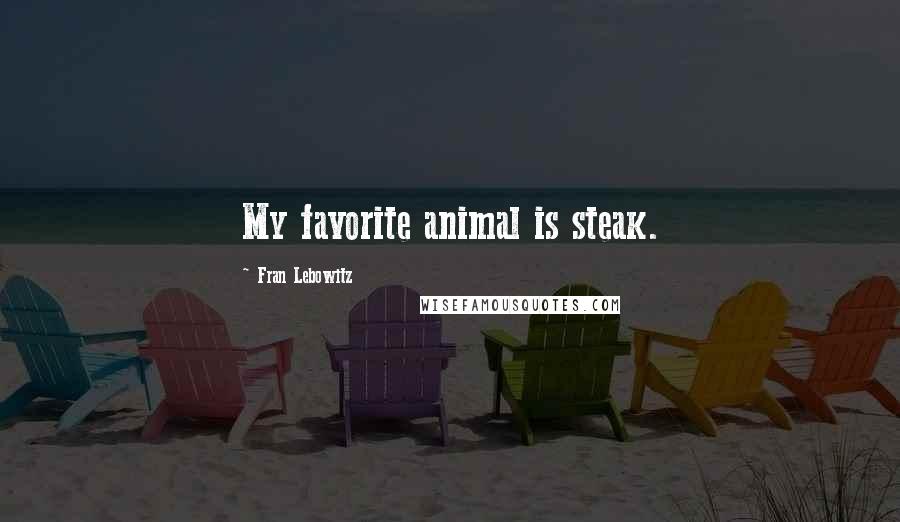 Fran Lebowitz Quotes: My favorite animal is steak.