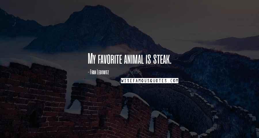 Fran Lebowitz Quotes: My favorite animal is steak.