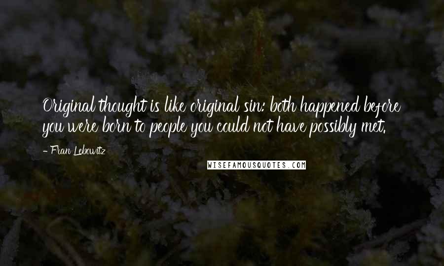 Fran Lebowitz Quotes: Original thought is like original sin: both happened before you were born to people you could not have possibly met.