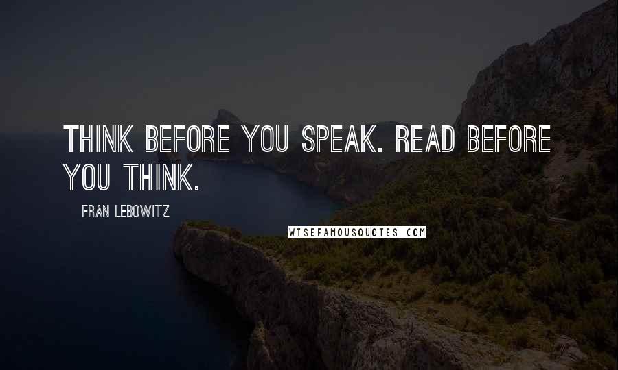 Fran Lebowitz Quotes: Think before you speak. Read before you think.