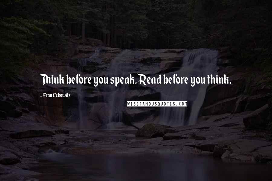 Fran Lebowitz Quotes: Think before you speak. Read before you think.