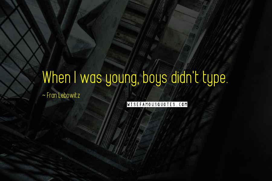 Fran Lebowitz Quotes: When I was young, boys didn't type.