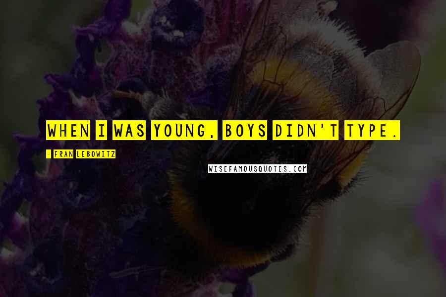 Fran Lebowitz Quotes: When I was young, boys didn't type.