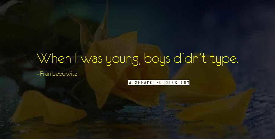 Fran Lebowitz Quotes: When I was young, boys didn't type.