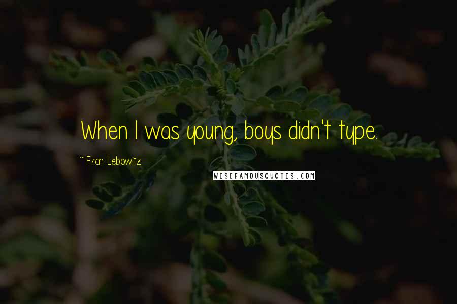 Fran Lebowitz Quotes: When I was young, boys didn't type.