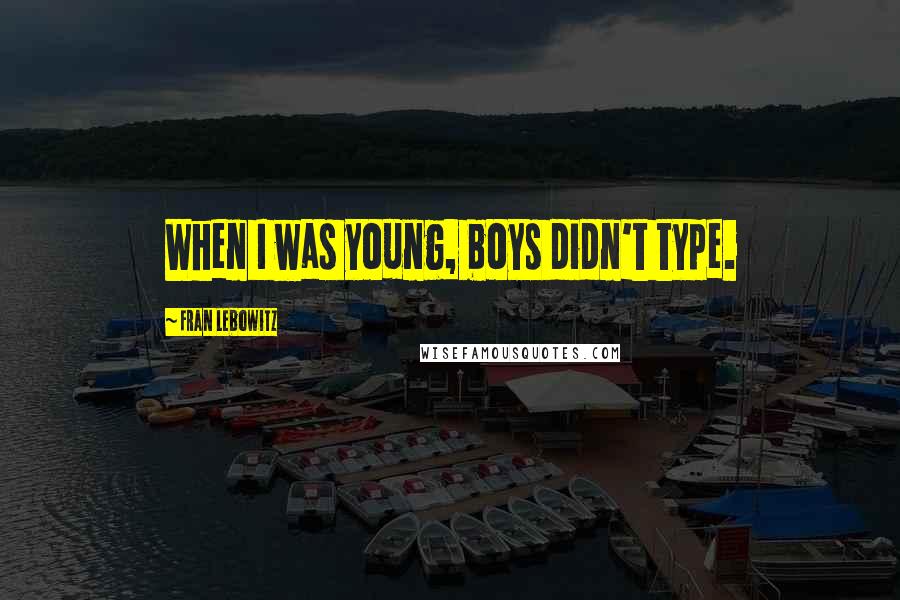 Fran Lebowitz Quotes: When I was young, boys didn't type.