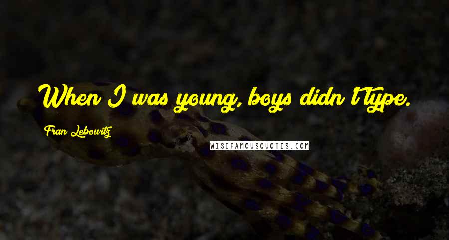 Fran Lebowitz Quotes: When I was young, boys didn't type.