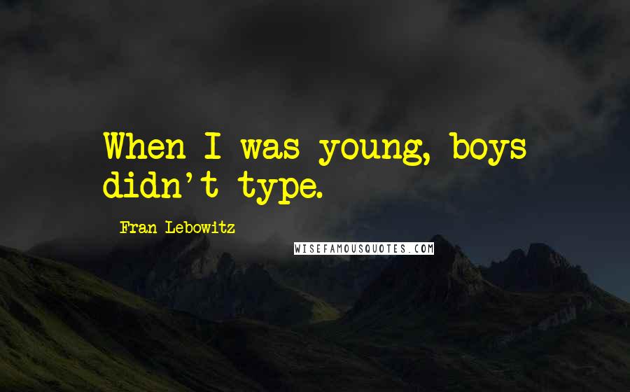 Fran Lebowitz Quotes: When I was young, boys didn't type.