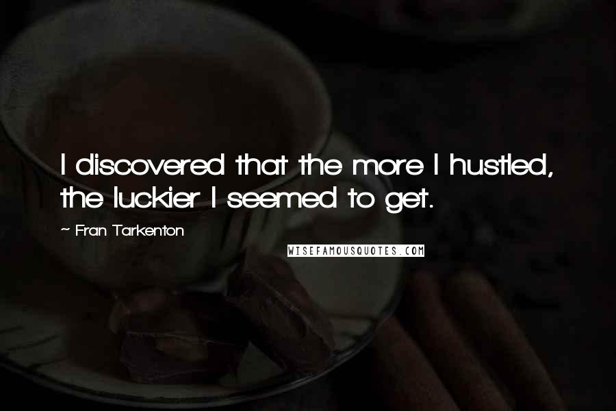 Fran Tarkenton Quotes: I discovered that the more I hustled, the luckier I seemed to get.